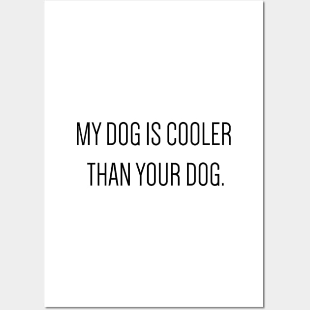 My dog is cooler than your dog. Wall Art by Kobi